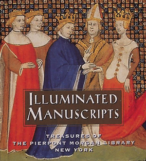 Illuminated Manuscripts: Treasures of the Pierpont Morgan Library New York by William M. Voelkle