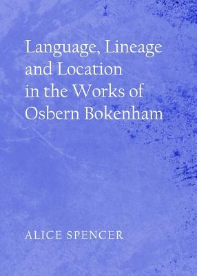 Language, Lineage and Location in the Works of Osbern Bokenham by Alice Spencer