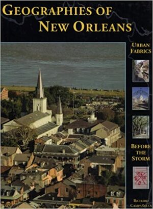 Geographies of New Orleans: Urban Fabrics Before the Storm by Richard Campanella