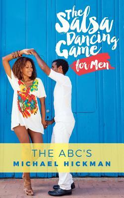 The Salsa Dancing Game for Men: The ABC's by Michael Hickman