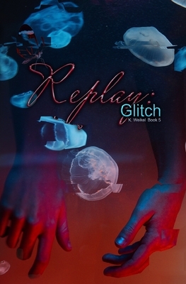 Replay: Glitch by K. Weikel