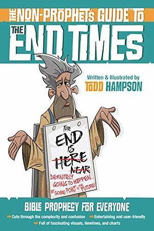 The Non-Prophet's Guide™ to the End Times by Todd Hampson, Todd Hampson