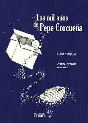 Los mil años de Pepe Corcuena by Amira Aranday, Antonio Malpica