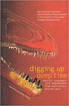 Digging Up Deep Time: Fossils, Dinosaurs and Megabeasts from Australia's Distant Past by Paul M.A. Willis, Abbie Thomas