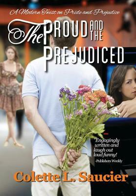 The Proud and the Prejudiced: A Modern Twist on Pride and Prejudice by Colette L. Saucier