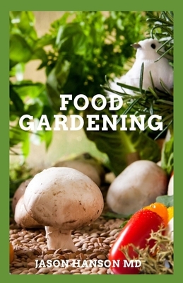 Food Gardening: The Essential Guide To Your Miraculous Food Gardening by Jason Hanson