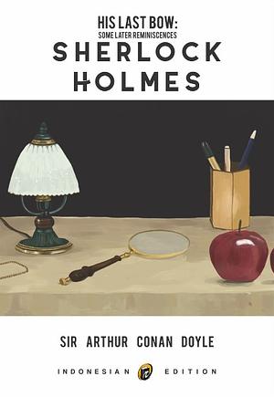 His Last Bow: Some Later Reminiscences Of Sherlock Holmes by Arthur Conan Doyle
