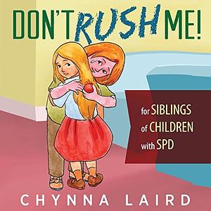 Don't Rush Me!: For Siblings of Children with Sensory Processing Disorder by Chynna T. Laird