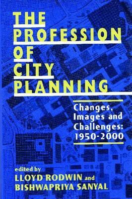 The Profession of City Planning: Changes, Images, and Challenges: 1950-200 by Lloyd Rodwin