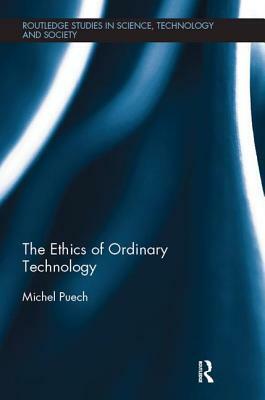 The Ethics of Ordinary Technology by Michel Puech