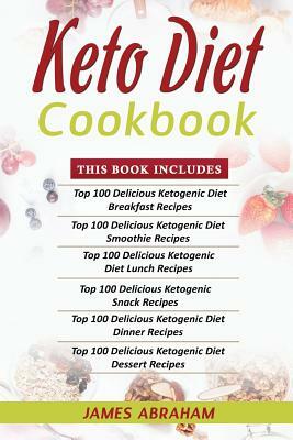 Keto Diet Cookbook: 6 Books in 1- Bible of 6 Books- Keto Diet Cookbooks- Breakfast+ Smoothies+ Lunch+ Snacks+ Dinner & Dessert Recipes by James Abraham