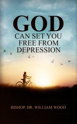 God Can Set You Free from Depression by William Wood