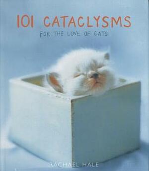 101 Cataclysms: For the Love of Cats by Rachael Hale