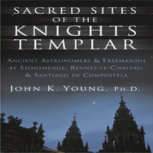 Sacred Sites of the Knights Templar by John K. Young