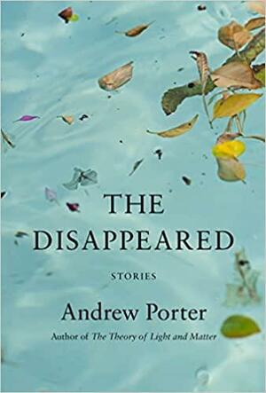 The Disappeared: Stories by Andrew Porter