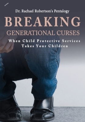 Breaking Generational Curses When Child Protective Services Takes Your Children The Pentalogy by Rachael Robertson