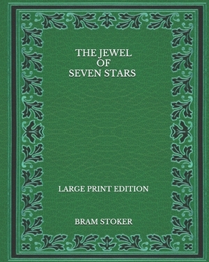 The Jewel of Seven Stars - Large Print Edition by Bram Stoker