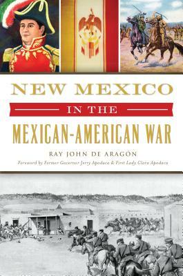 New Mexico in the Mexican American War by Ray John de Aragón