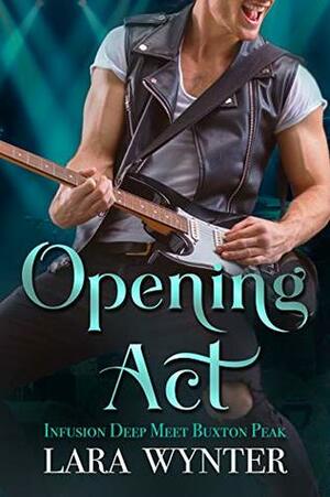 Opening Act - Infusion Deep Meets Buxton Peak: A billionaire Rockstar Series Prequel (The Band) by Julie L. Spencer, Lara Wynter