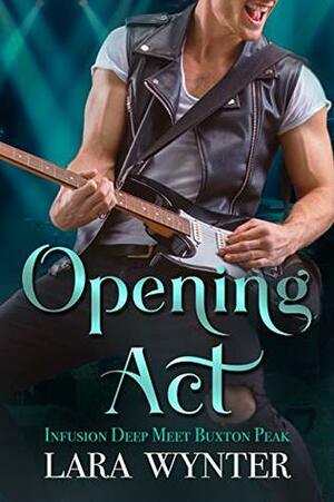 Opening Act - Infusion Deep Meets Buxton Peak: A billionaire Rockstar Series Prequel (The Band) by Lara Wynter, Julie L. Spencer