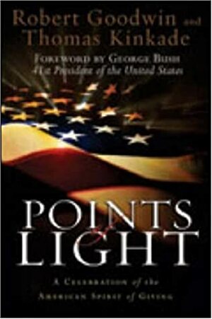 Points Of Light: A Celebration Of The American Spirit Of Giving by Thomas Kinkade, Robert Goodwin, George H.W. Bush