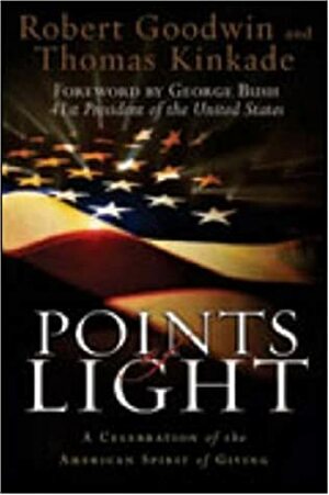 Points Of Light: A Celebration Of The American Spirit Of Giving by Robert Goodwin, Thomas Kinkade, George H.W. Bush