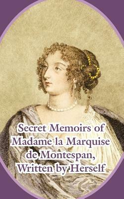 Secret Memoirs of Madame la Marquise de Montespan by Madame La Marquise de Montespan