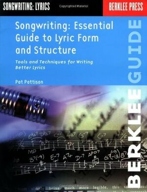 Songwriting: Essential Guide to Lyric Form and Structure: Tools and Techniques for Writing Better Lyrics by Pat Pattison