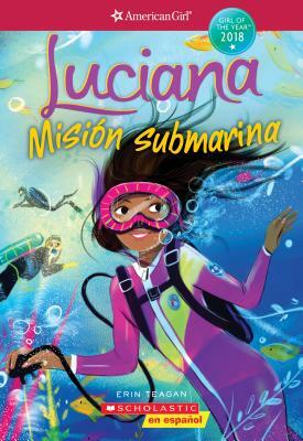 Luciana: Misión Submarina (Braving the Deep) (American Girl: Girl of the Year 2018, Book 2), Volume 2: Spanish Edition by Erin Teagan
