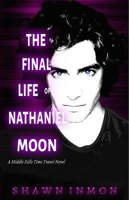 The Final Life of Nathaniel Moon: A Middle Falls Time Travel Novel by Shawn Inmon