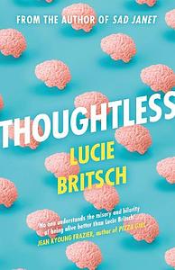 Thoughtless: A Sharp, Profound and Hilarious New Novel - for All the Overthinkers... by Lucie Britsch