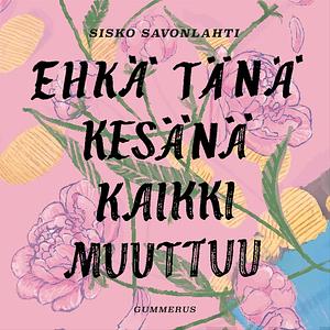 Ehkä tänä kesänä kaikki muuttuu by Sisko Savonlahti