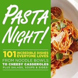 Pasta Night!: 101 Flavor-Packed Weeknight Dishes From Noodle Bowls to Cheesy Casseroles Plus Salads, Soups, & Sides! by Oxmoor House