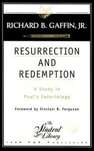 Resurrection and Redemption: A Study in Paul's Soteriology by Richard B. Gaffin