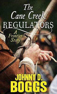 The Cane Creek Regulators: A Frontier Story by Johnny D. Boggs