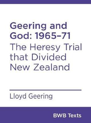 Geering and God: 1965-71 - The Heresy Trial that Divided New Zealand by Allan Davidson, Lloyd Geering