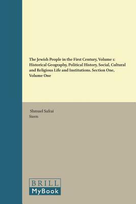 The Jewish People in the First Century, Volume 1: Historical Geography, Political History, Social, Cultural and Religious Life and Institutions. Secti by S. Safrai, M. Stern