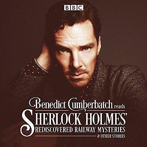 Benedict Cumberbatch Reads Sherlock Holmes' Rediscovered Railway Mysteries & Other Stories by Benedict Cumberbatch, John Taylor