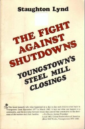 The Fight Against Shutdowns: Youngstown's Steel Mill Closings by Staughton Lynd