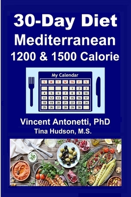 30-Day Mediterranean Diet: 1200 & 1500 Calorie by Vincent Antonetti, Tina Hudson