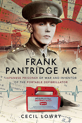 Frank Pantridge: Japanese Prisoner of War and Inventor of the Portable Defibrillator by Cecil Lowry