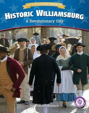 Historic Williamsburg: A Revolutionary City by Joanne Mattern