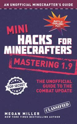 Mini Hacks for Minecrafters: Mastering 1.9: The Unofficial Guide to the Combat Update by Megan Miller