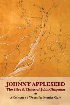 Johnny Appleseed: The Slice and Times of John Chapman by Jennifer Clark