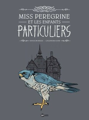 Miss Peregrine et les Enfants Particuliers - La Bande Dessinée by Cassandra Jean, Ransom Riggs