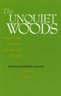 The Unquiet Woods: Ecological Change and Peasant Resistance in the Himalaya by Ramachandra Guha