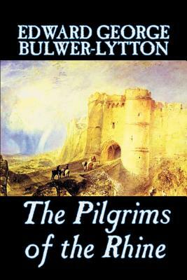 The Pilgrims of the Rhine by Edward George Lytton Bulwer-Lytton, Fiction, Literary by Edward George Bulwer-Lytton