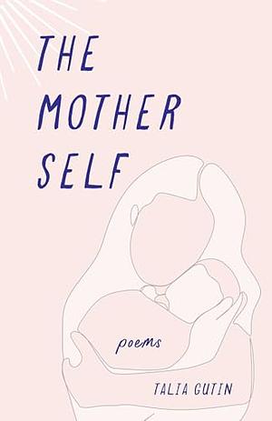 The Mother Self: Poems by Talia Gutin