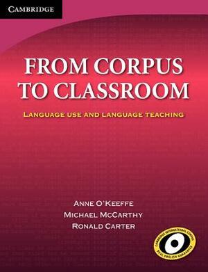 From Corpus to Classroom: Language Use and Language Teaching by Ronald Carter, Michael McCarthy, Anne O'Keeffe