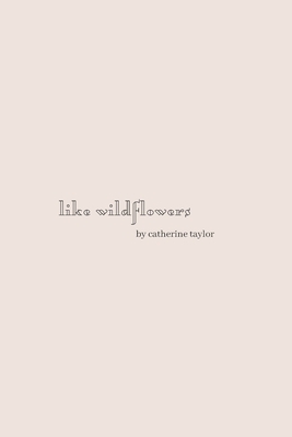 Like Wildflowers by Catherine Taylor